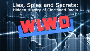 Lies, Spies and Secrets: Hidden History of Cincinnati Radio WLWO